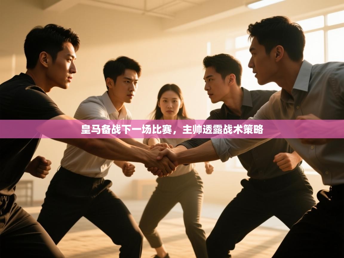 皇马备战下一场比赛,主帅透露战术策略