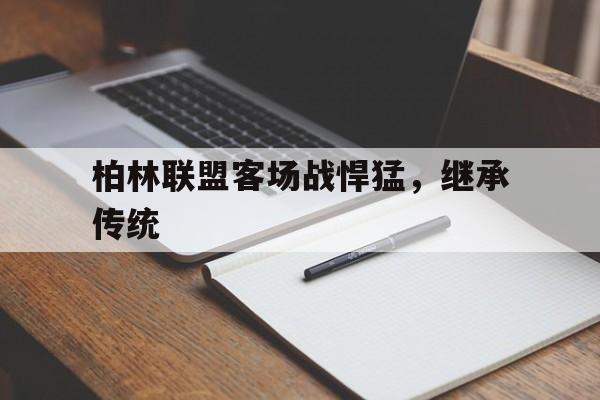 柏林联盟客场战悍猛，继承传统的简单介绍